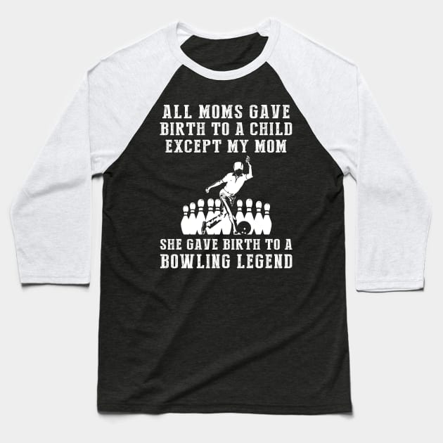 Funny T-Shirt: My Mom, the Bowling Legend! All Moms Give Birth to a Child, Except Mine. Baseball T-Shirt by MKGift